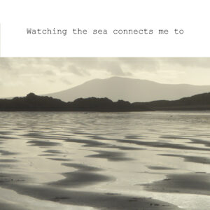 watching the sea connects me to