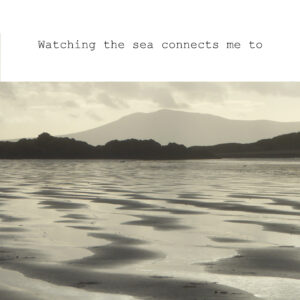 watching the sea connects me to